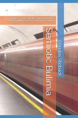 Semiotic Bulimia Branded Cyborgs of Late-Capitalism and the World of William Gibson's Pattern Recognition