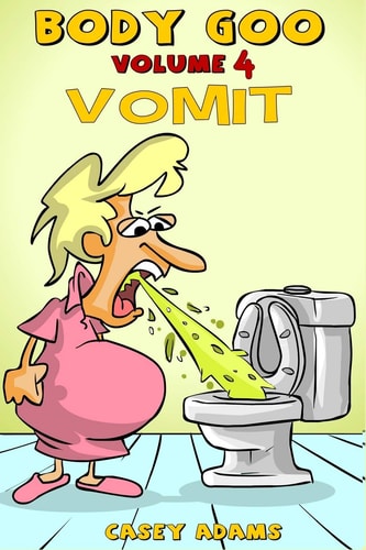 Body Goo: Volume 4, Vomiting Funny Childrens Vomit Book, How the Body Works