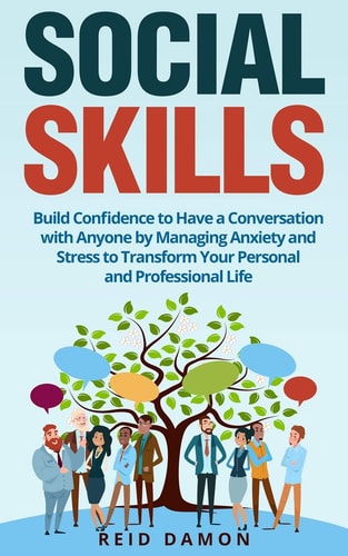Social Skills Build Confidence to Have a Conversation with Anyone by Managing Anxiety and Stress to Transform Your Personal and Professional Life