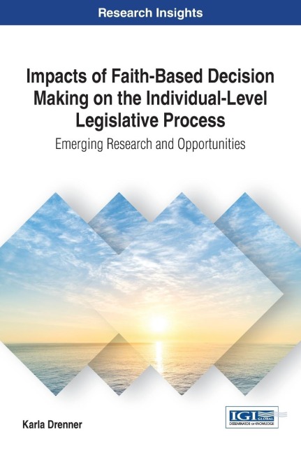 Impacts of Faith-Based Decision Making on the Individual-Level Legislative Process: Emerging Research and Opportunities