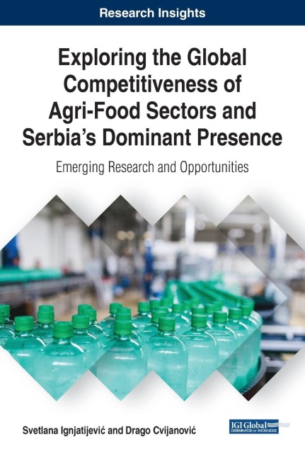 Exploring the Global Competitiveness of Agri-Food Sectors and Serbias Dominant Presence: Emerging Research and Opportunities
