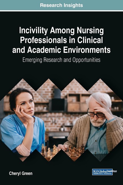 Incivility Among Nursing Professionals in Clinical and Academic Environments: Emerging Research and Opportunities