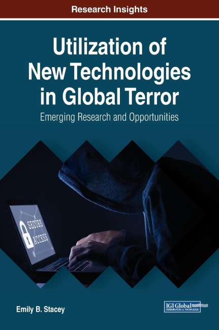 Utilization of New Technologies in Global Terror: Emerging Research and Opportunities