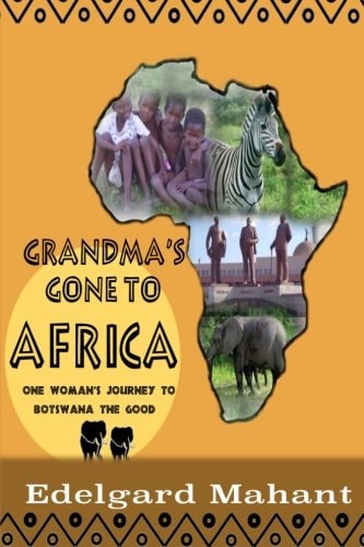 Grandma's Gone to Africa One Woman's Journey to Botswana the Good