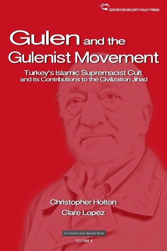 The Gulen Movement Turkey's Islamic Supremacist Cult and Its Contributions to the Civilization Jihad