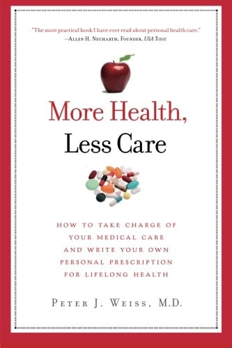 More Health, Less Care How To Take Charge of Your Medical Care And Write Your Own Personal Prescription For Lifelong Health