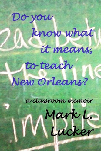 Do You Know What It Means, to Teach New Orleans? A Classroom Memoir