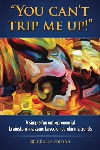 You Can't Trip Me Up! A Simple Fun Entrepreneurial Brainstorming Game Based on Combining Trends (2015 Edition)
