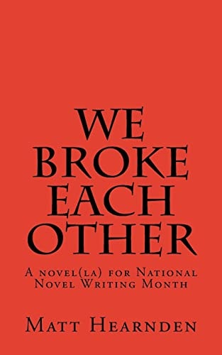 We Broke Each Other A Novel(la) for National Novel Writing Month
