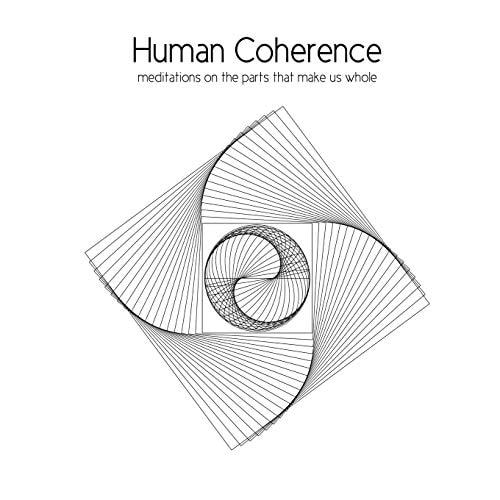 Human Coherence Meditations on the Parts That Make Us Whole