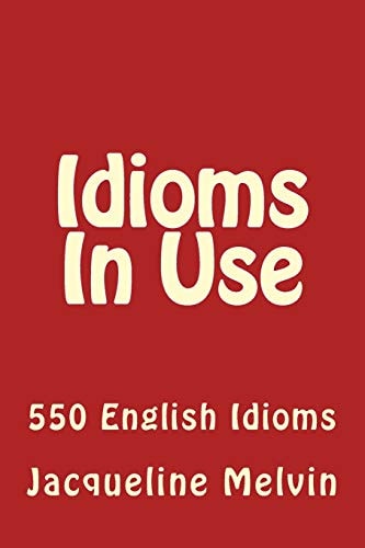 Idioms in Use 550 Idioms in Use