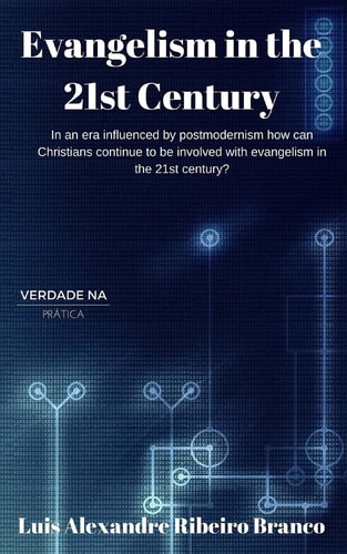 Evangelism in the 21st Century: In an era influenced by postmodernism how can Christians continue to be involved with evangelism in the 21st century?