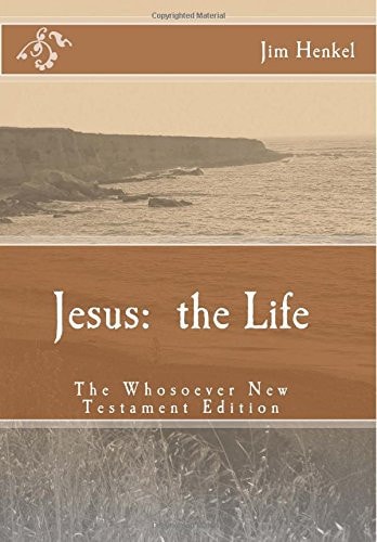 Jesus The Life: The Whosoever New Testament Edition