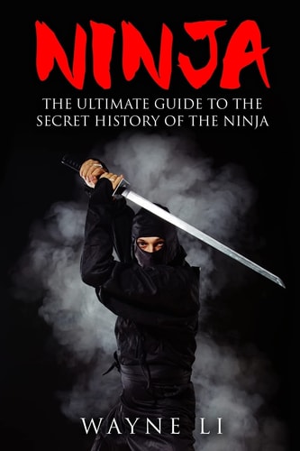 Ninja The Ultimate Guide to the Secret History of the Ninja