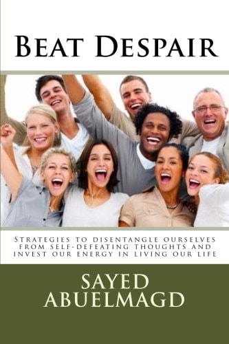 Beat Despair Strategies to Disentangle Ourselves from Self-Defeating Thoughts and Invest Our Energy in Living Our Life