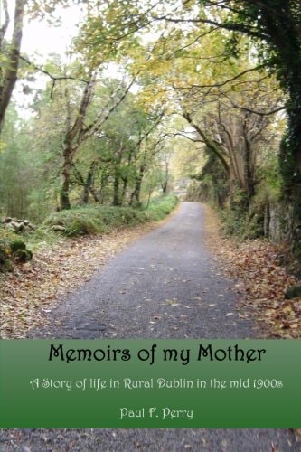 Memoirs of My Mother A Story of Life in Rural Dublin in the Mid 1900s.