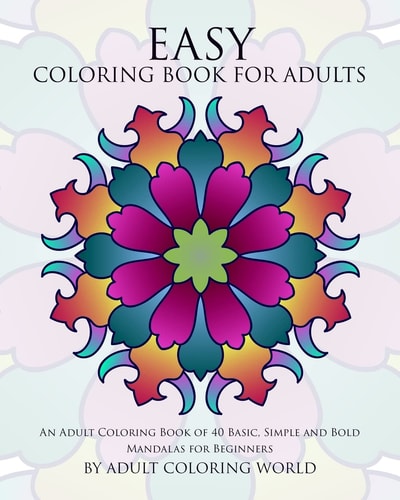 Easy Coloring Book For Adults An Adult Coloring Book of 40 Basic, Simple and Bold Mandalas for Beginners