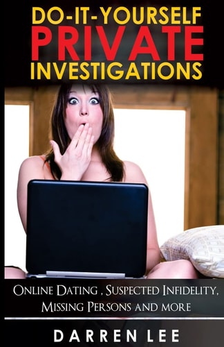Do-It-Yourself Private Investigations Online Dating, Suspected Infidelity, Missing Persons and More