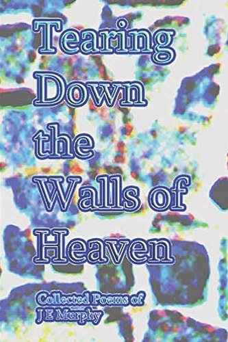 Tearing Down the Walls of Heaven Collected Poems