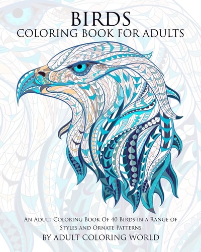 Birds Coloring Book For Adults An Adult Coloring Book Of 40 Birds in a Range of Styles and Ornate Patterns