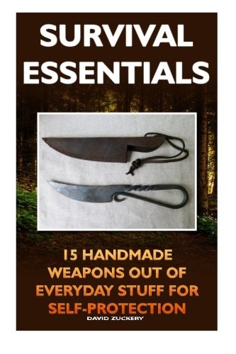 Survival Essentials 15 Handmade Weapons Out of Everyday Stuff for Self-Protectio (Survival Pantry, Preppers Pantry, Prepper Survival, Preppers Guide, Preppers Supplies, Survival Tactics, Prepping)
