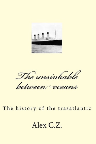 The Unsinkable Between Oceans The History of the Trasatlantic