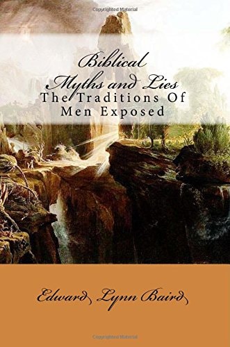 Biblical Myths and Lies The Traditions of Men Exposed