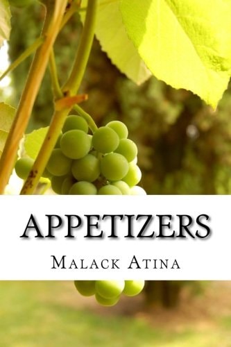 Appetizers The Ultimate Guide To: Yummy and Delicious Appetizer Recipes That Are Mouthwatering, Healthy and Easy to Make for Beginners