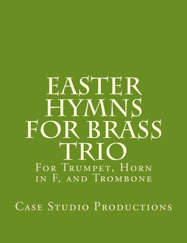 Easter Hymns For Brass Trio - Bb Trumpet, Horn in F, and Trombone For Bb Trumpet, Horn in F, and Trombone