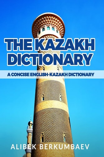 The Kazakh Dictionary A Concise English-Kazakh Dictionary
