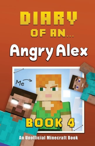 Diary of an Angry Alex Book 4 [An Unofficial Minecraft Book]