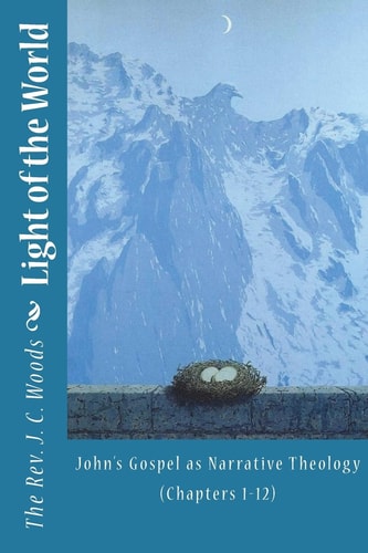 Light of the World John's Gospel As Narrative Theology (Chapters 1-12)