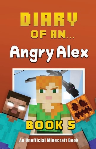Diary of an Angry Alex Book 5 [An Unofficial Minecraft Book]