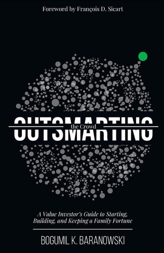 Outsmarting the Crowd A Value Investor's Guide to Starting, Building, and Keeping a Family Fortune