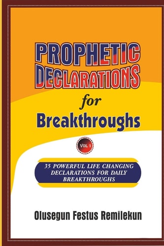 PROPHETIC DECLARATIONS for BREAKTHROUGHS 35, Powerful Life Changing Declarations for Daily Breakthroughs!
