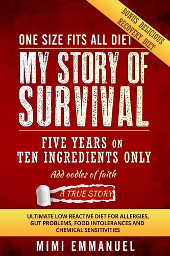 My Story of Survival Five Years on Ten Ingredients Only, Ultimate Low Reactive Diet