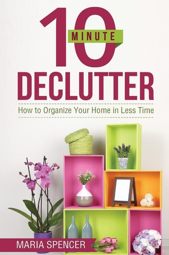 10 Minute Declutter How to Organize Your Home in Less Time