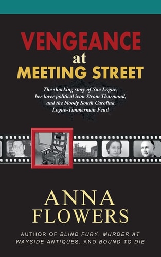 Vengeance at Meeting Street The Shocking Story of Sue Logue, Her Lover Political Icon Strom Thurmond, and the Bloody South Carolina Logue-Timmerman Feud
