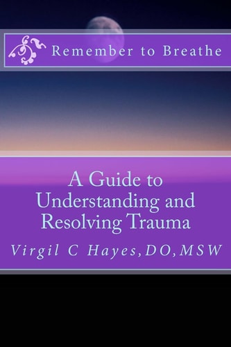 Remember to Breathe A Guide to Understanding and Resolving Trauma