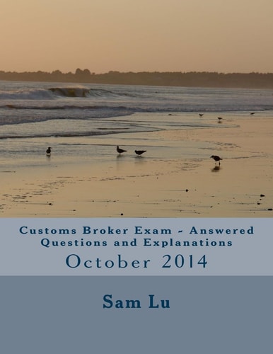 Customs Broker Exam - Answered Questions and Explanations October 2014