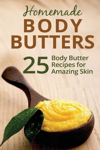 Homemade Body Butters 25 Body Butter Recipes for Amazing Skin