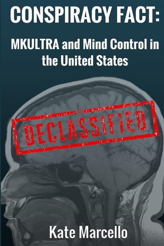 Conspiracy Fact Mkultra and Mind Control in the United States: Declasssified