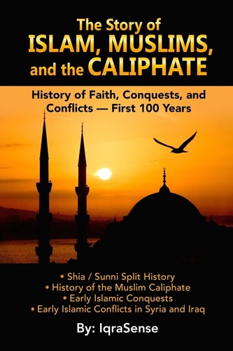 The Story of Islam, Muslims, and the Caliphate History of Faith, Conquests, and Conflicts - First 100 Years