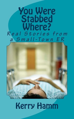 You Were Stabbed Where? Real Stories from a Small-Town ER
