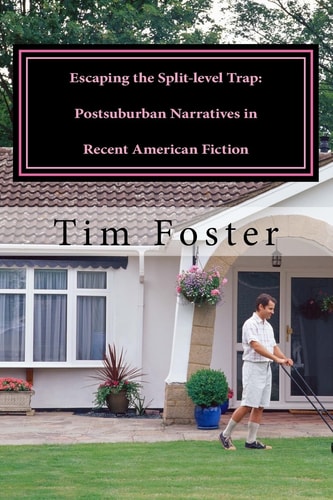 Escaping the Split-level Trap Postsuburban Narratives in Recent American Fiction