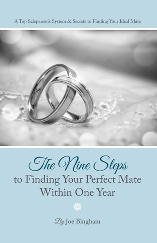 The Nine Steps to Finding Your Perfect Mate Within One Year A Top Saleperson's System and Secrets to Finding Your Ideal Mate
