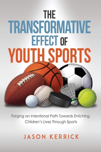 The Transformative Effect of Youth Sports Forging an Intentional Path Towards Enriching Children's Lives Through Sports