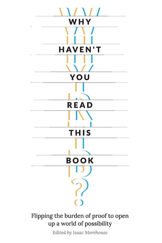 Why Haven't You Read This Book? Flipping the Burden of Proof to Open Up a World of Possibility