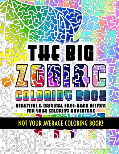 The Big Zodiac Coloring Book - Not Your Average Coloring Book! Beautiful and Original Free-Hand Designs of the Zodiac for Your Coloring Adventure
