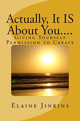 Actually, It IS About You.... Giving Yourself Permission to Create